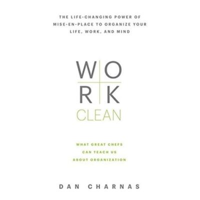  Work Clean: The Life-Changing Power of Mise-en-Place to Organize Your Life, Work, and Mind -  A Symphony of Order and Clarity